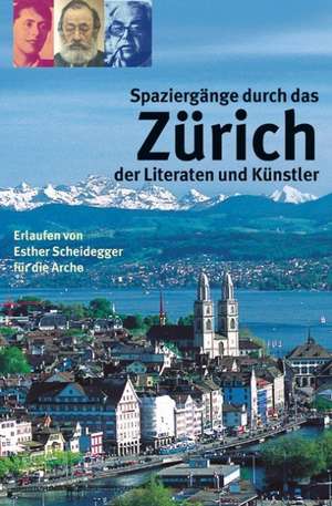 Spaziergänge durch das Zürich der Literaten und Künstler de Esther Scheidegger