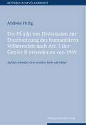 Die Pflicht von Drittstaaten zur Durchsetzung des humanitären Völkerrechts nach Art. 1 der Genfer Konventionen von 1949 de Andreas Frutig