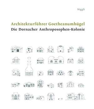 Architekturführer Goetheanumhügel. Die Dornacher Anthroposophen-Kolonie de Jolanthe Kugler