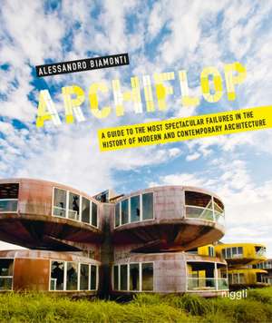 Archiflop: A Guide to the Most Spectacular Failures in the History of Modern and Contemporary Architecture de Alessandro Biamonti