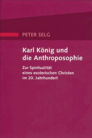 Karl König und die Anthroposophie de Peter Selg