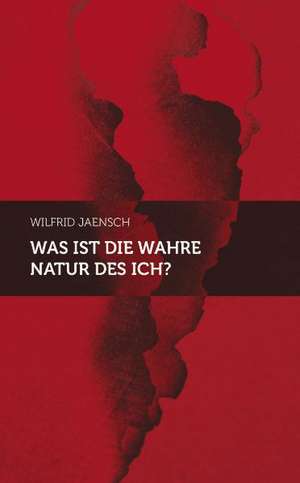 Was ist die wahre Natur des Ich? de Wilfrid Jaensch