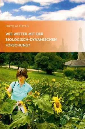 Wie weiter mit der biologisch-dynamischen Forschung? de Nikolai Fuchs