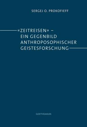 «Zeitreisen» - ein Gegenbild anthroposophischer Geistesforschung de Sergej O. Prokofieff