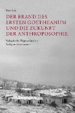 Der Brand des Ersten Goetheanum und die Zukunft der Anthroposophie de Peter Selg