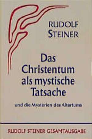 Das Christentum als mystische Tatsache und die Mysterien des Altertums de Rudolf Steiner