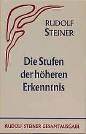 Die Stufen der höheren Erkenntnis de Rudolf Steiner