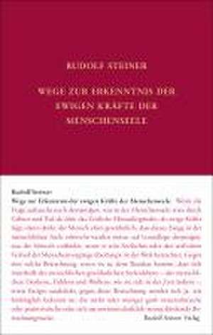 Wege zur Erkenntnis der ewigen Kräfte der Menschenseele de Rudolf Steiner