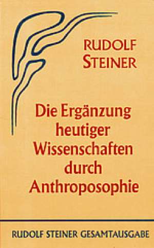 Die Ergänzung heutiger Wissenschaften durch Anthroposophie de Rudolf Steiner