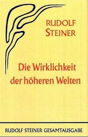 Die Wirklichkeit der höheren Welten de Rudolf Steiner