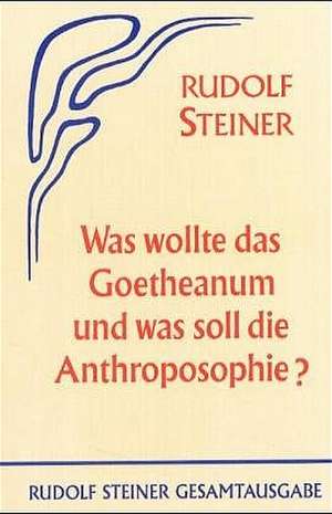 Was wollte das Goetheanum und was soll die Anthroposophie? de Rudolf Steiner