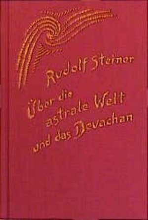 Über die astrale Welt und das Devachan de Rudolf Steiner