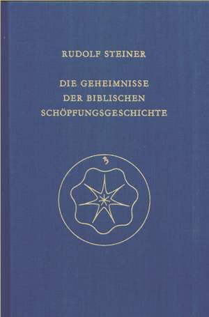 Die Geheimnisse der biblischen Schöpfungsgeschichte de Rudolf Steiner