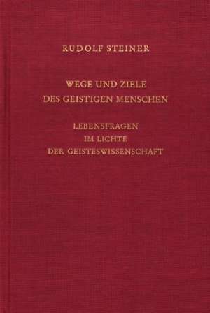 Wege und Ziele des geistigen Menschen de Rudolf Steiner