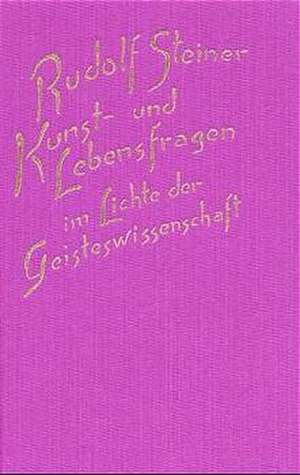 Kunst- und Lebensfragen im Lichte der Geisteswissenschaft de Rudolf Steiner