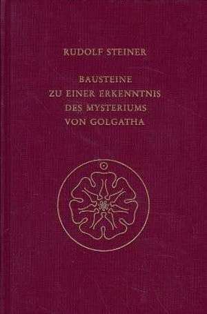 Bausteine zu einer Erkenntnis des Mysteriums von Golgatha de Rudolf Steiner