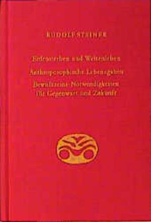 Erdensterben und Weltenleben. Anthroposophische Lebensgaben. Bewußtseins-Notwendigkeiten für Gegenwart und Zukunft de Rudolf Steiner