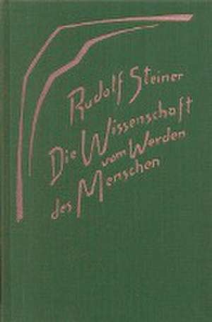 Die Wissenschaft vom Werden des Menschen de Rudolf Steiner