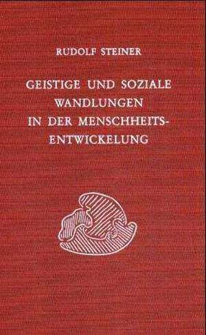 Geistige und soziale Wandlungen in der Menschheitsentwickelung de Rudolf Steiner