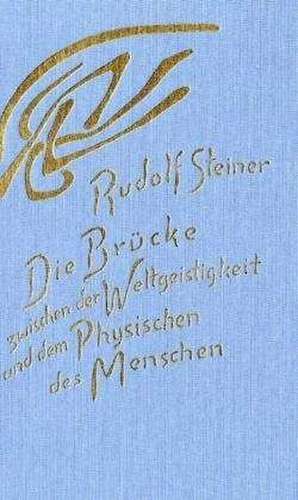 Die Brücke zwischen der Weltgeistigkeit und dem Physischen des Menschen de Rudolf Steiner