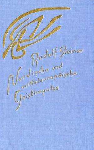 Nordische und mitteleuropäische Geistimpulse de Rudolf Steiner