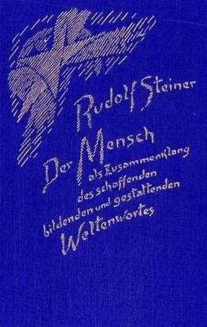 Der Mensch als Zusammenklang des schaffenden, bildenden und gestaltenden Weltenwortes de Rudolf Steiner