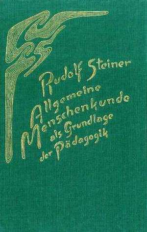 Allgemeine Menschenkunde als Grundlage der Pädagogik de Rudolf Steiner