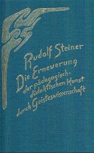 Die Erneuerung der pädagogisch-didaktischen Kunst durch Geisteswissenschaft de Rudolf Steiner