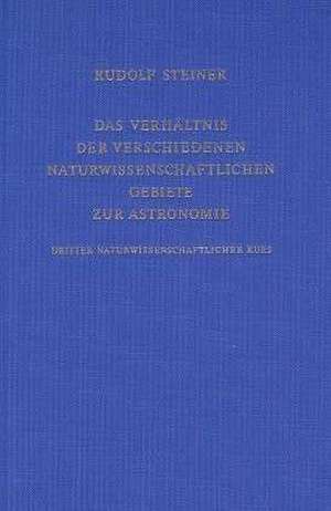 Das Verhältnis der verschiedenen naturwissenschaftlichen Gebiete zur Astronomie de Rudolf Steiner