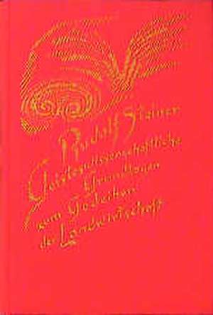 Geisteswissenschaftliche Grundlagen zum Gedeihen der Landwirtschaft de Rudolf Steiner