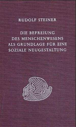 Die Befreiung des Menschenwesens als Grundlage für eine soziale Neugestaltung de Rudolf Steiner