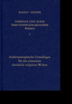 Anthroposophische Grundlagen für ein erneuertes christlich-religiöses Wirken de Rudolf Steiner