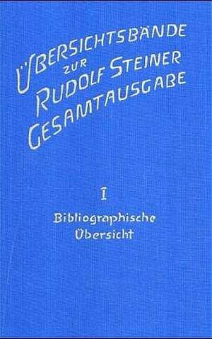 Übersichtsbände zur Rudolf Steiner Gesamtausgabe I. Bibliographische Übersicht de Rudolf Steiner