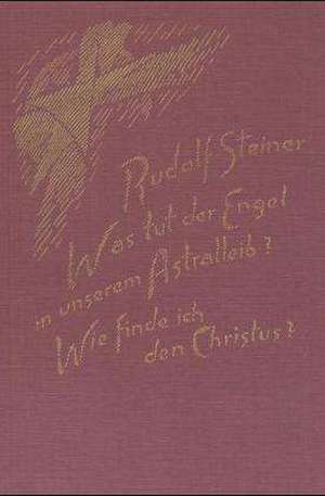 Was tut der Engel in unserem Astralleib? Wie finde ich den Christus? de Rudolf Steiner