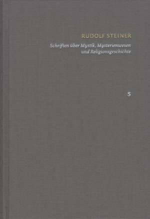 Schriften - Kritische Ausgabe Band 5: Schriften über Mystik - Mysterienwesen und Religionsgeschichte de Rudolf Steiner