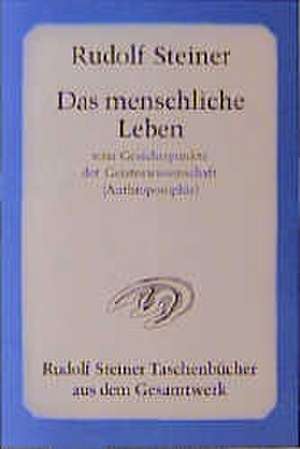 Das menschliche Leben vom Gesichtspunkte der Geisteswissenschaft (Anthroposophie) und weitere Schriften de Rudolf Steiner