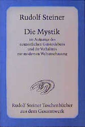 Die Mystik im Aufgange des neuzeitlichen Geisteslebens und ihr Verhältnis zur modernen Weltanschauung de Rudolf Steiner