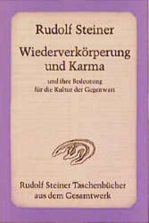 Wiederverkörperung und Karma und ihre Bedeutung für die Kultur der Gegenwart de Rudolf Steiner