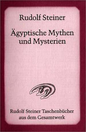 Ägyptische Mythen und Mysterien de Rudolf Steiner