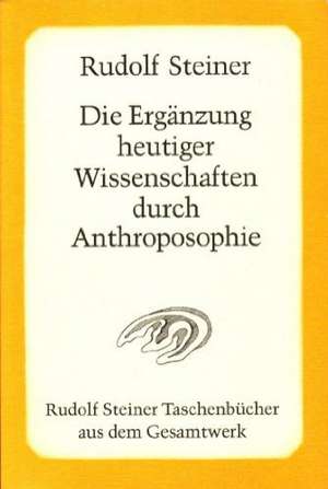 Die Ergänzung heutiger Wissenschaften durch Anthroposophie de Rudolf Steiner