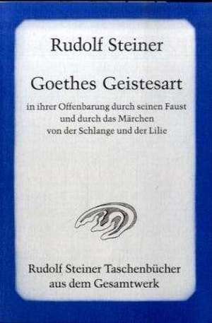 Goethes Geistesart in ihrer Offenbarung durch seinen "Faust" und durch das Märchen "Von der Schlange und der Lilie" de Rudolf Steiner