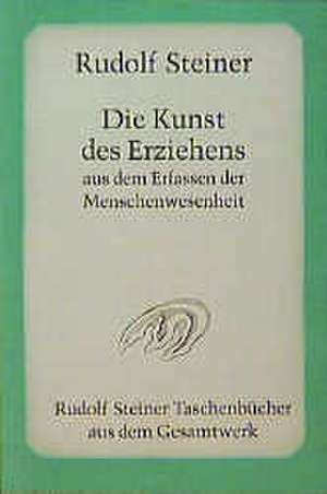 Die Kunst des Erziehens aus dem Erfassen der Menschenwesenheit de Rudolf Steiner