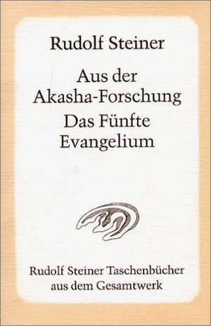 Aus der Akasha-Forschung. Das Fünfte Evangelium de Rudolf Steiner