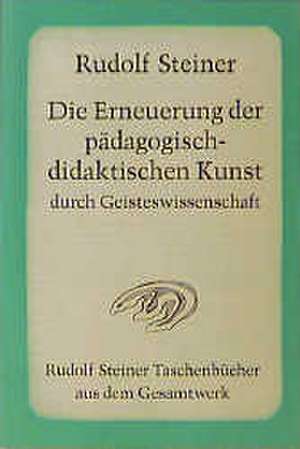 Die Erneuerung der pädagogisch-didaktischen Kunst durch Geisteswissenschaft de Rudolf Steiner