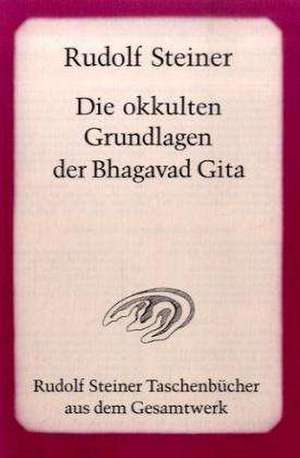 Die okkulten Grundlagen der Bhagavad Gita de Rudolf Steiner