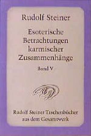 Esoterische Betrachtungen karmischer Zusammenhänge 5 de Rudolf Steiner