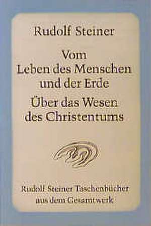 Vom Leben des Menschen und der Erde. Über das Wesen des Christentums de Rudolf Steiner