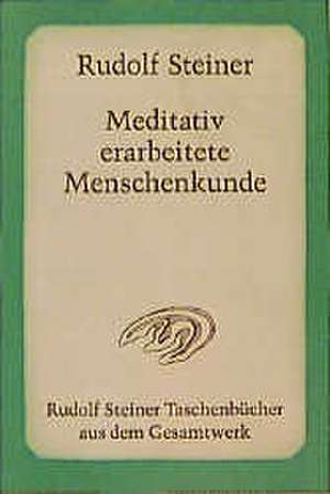 Meditativ erarbeitete Menschenkunde de Rudolf Steiner