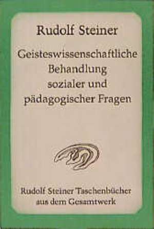 Geisteswissenschaftliche Behandlung sozialer und pädagogischer Fragen de Rudolf Steiner