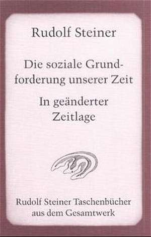 Die soziale Grundforderung unserer Zeit. In geänderter Zeitlage de Rudolf Steiner